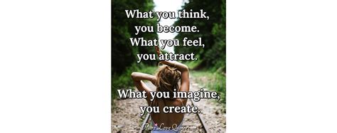 What You Think You Become What You Feel You Attract What You Imagine You Purelovequotes