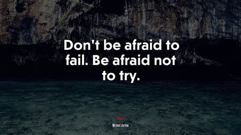 Don T Be Afraid To Fail Be Afraid Not To Try Michael Jordan Quote