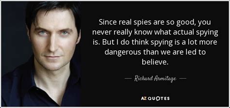 richard armitage quote since real spies are so good you never really