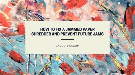 How To Fix A Jammed Paper Shredder And Prevent Future Jams