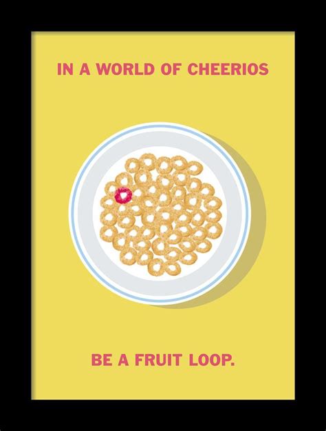 In A World Of Cheerios Be A Fruit Loop Fruit Loops Cheerios Fruit