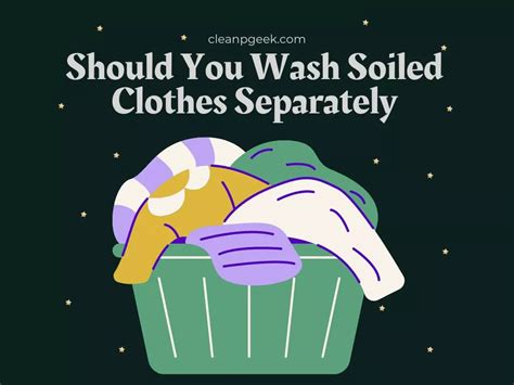 Should You Wash Soiled Clothes Separately Cleanup Geek