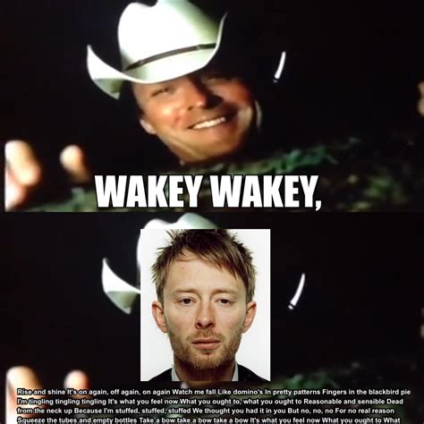 Wakey Wakey Eggs And Bakey Rradioheadcirclejerk