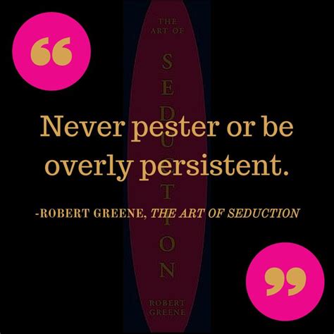 Robert Greene Quote Art Of Seduction Quotes Seductive Quotes Robert