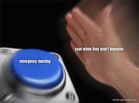 Cyan When They Arent Imposter Emergency Meeting Meme Generator
