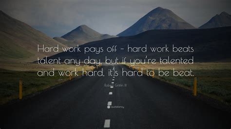 Robert Griffin Iii Quote Hard Work Pays Off Hard Work Beats Talent