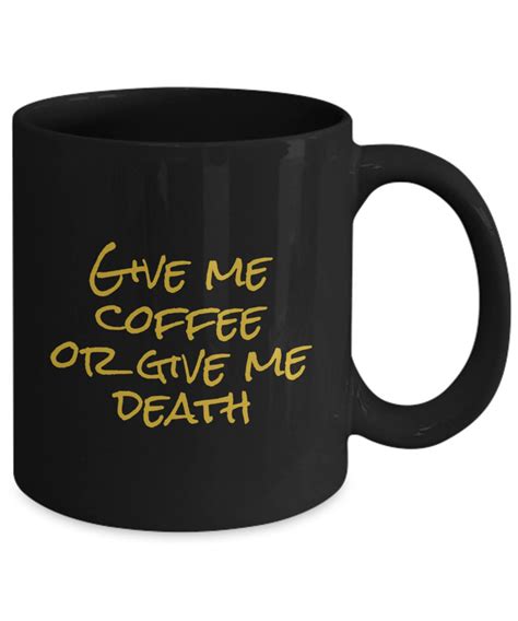 Give Me Coffee Or Give Me Death Funny Coffee Mug T Etsy