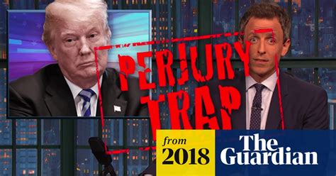seth meyers if ever a trap was tailor made for trump it s a perjury trap late night tv