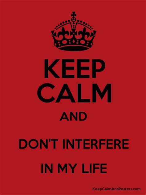 Keep Calm And Dont Interfere In My Life Poster Keep Calm Life