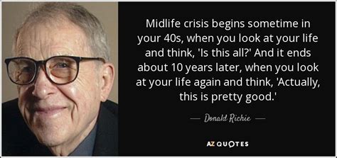 Donald Richie Quote Midlife Crisis Begins Sometime In Your 40s When