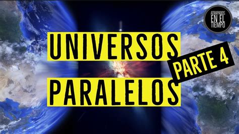 Universos Paralelos Parte 4 Youtube
