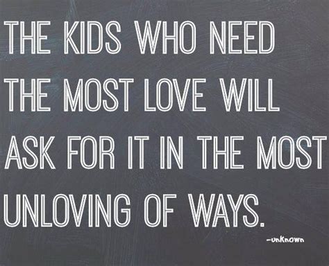 The Kids Who Need The Most Love Will Ask For It In The Most Unloving Of