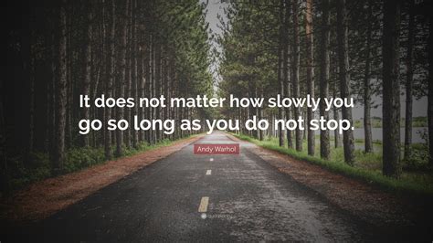 It Does Not Matter How Slowly You Go As Long As You Do Not Stop 42d