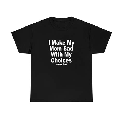 I Make My Mom Sad With My Choices Cursed T Shirt Twitter Meme Etsy