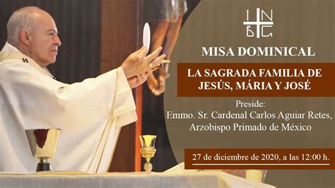 Misa Dominical Del Cardenal Carlos Aguiar Retes 27 Diciembre 2020 1200 H Youtube