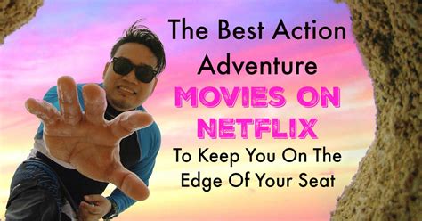 What makes a good adventure movie? The Best Action Adventure Movies On Netflix