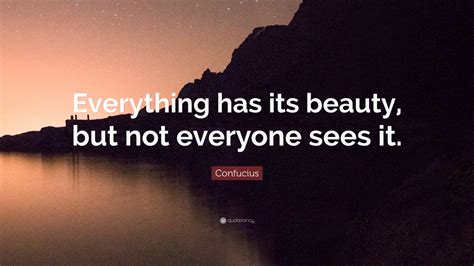 Confucius Quote Everything Has Its Beauty But Not Everyone Sees It
