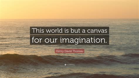 Henry David Thoreau Quote “this World Is But A Canvas For Our