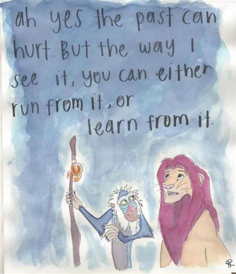 Yes, the past can hurt, but the way i see it, you either run from it, or learn from it. art mine quotes rafiki lovely the past can hurt rahaandthegreatamazing •
