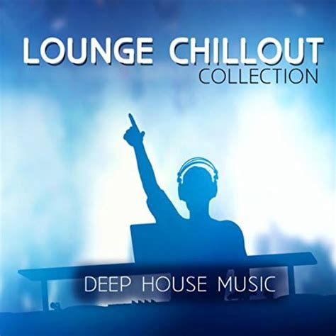 lounge chillout collection by lounge cafe chillout and deep house music on amazon music