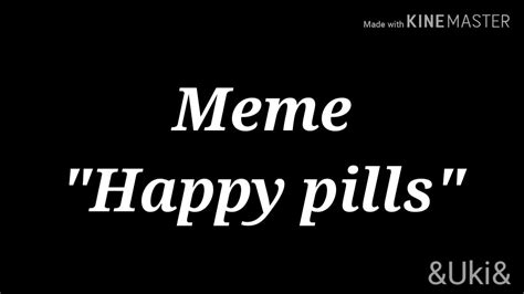 Meme Happy Pills Youtube