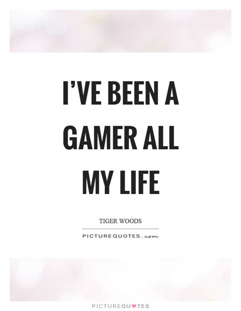 Ive Been A Gamer All My Life Picture Quotes