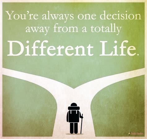 Youre Always One Decision Away From A Totally Different Life Life