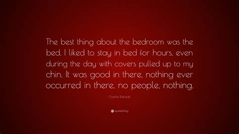 Charles Bukowski Quote The Best Thing About The Bedroom Was The Bed