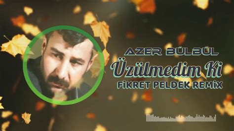 Azer Bülbül Üzülmedim Ki Fikret Peldek Remix Youtube