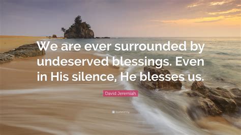 David Jeremiah Quote We Are Ever Surrounded By Undeserved Blessings