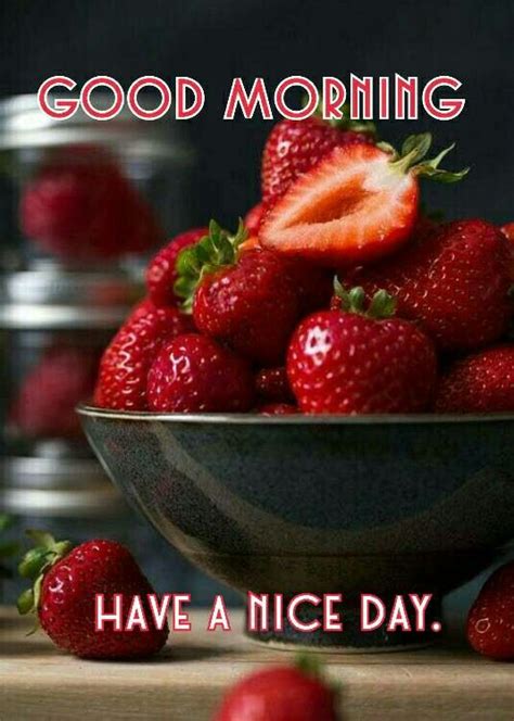 Good Morning Have A Nice Day Strawberries Fruit And Veg Fruits And