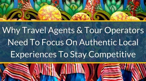 Why Travel Agents And Tour Operators Need To Focus On Authentic Local