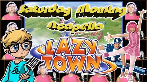 Lazytown Theme Saturday Morning Acapella Normal Pitched Version Youtube
