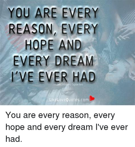 How would you know the difference between the dream world and the real world? YOU ARE EVERY REASON EVERY HOPE AND EVERY DREAM VE EVER Las Sparks Like Love Quotescom You Are ...
