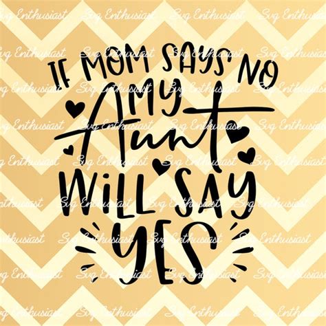If Mom Says No My Aunt Will Say Yes Svg Auntie Svg Best Aunt Etsy