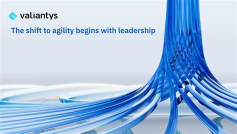 The Shift To Agility Begins With Leadership Valiantys