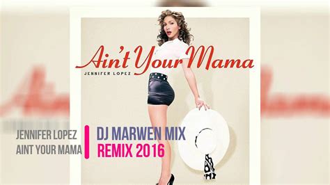 Jennifer Lopez Aint Your Mama Dj Marwen Mix Remix 2016 Jingle