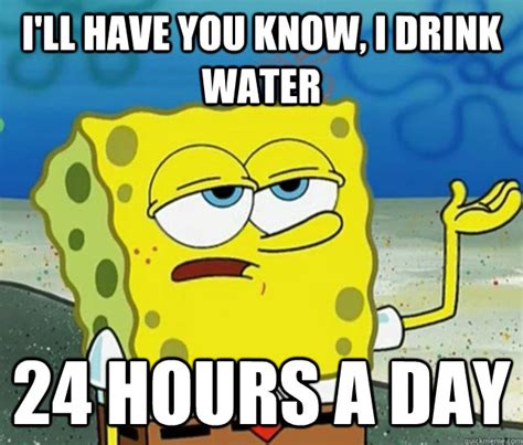 Ill Have You Know I Drink Water 24 Hours A Day Tough Spongebob