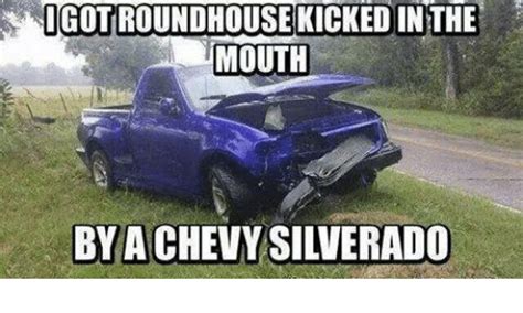 Igotroundhouse Kickedinthe Mouth By A Chevy Silverado Chevy Meme On Meme