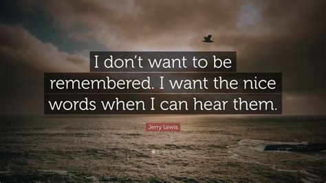 Jerry Lewis Quote I Dont Want To Be Remembered I Want The Nice
