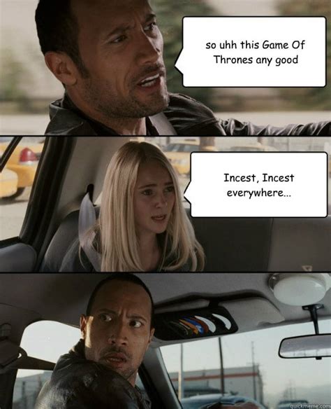so uhh this game of thrones any good incest incest everywhere the rock driving quickmeme