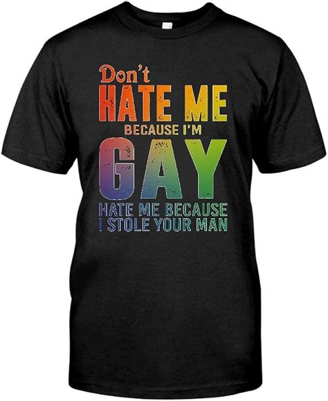 Dont Hate Me Because Im Gay Hate Me Because I Stole Your Man T Shirt