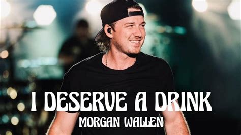 Morgan Wallen I Deserve A Drink Song Youtube