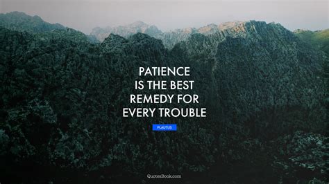 Patience Is The Best Remedy For Every Trouble Quote By Plautus