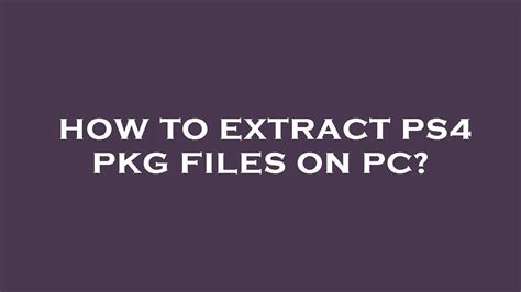 How To Extract Ps4 Pkg Files On Pc Youtube