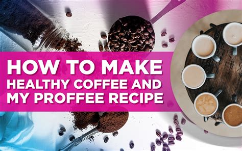 How To Make Healthy Coffee And My Proffee Recipe Dr Livingood