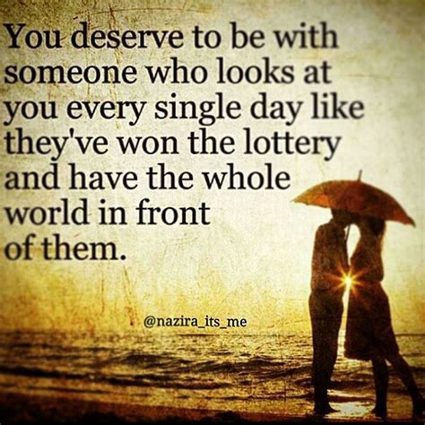 You Deserve To Be With Someone Who Looks At You Like They Have Won The Lottery Be With Someone