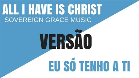 Eu Só Tenho A Ti All I Have Is Christ Sovereign Grace Music Youtube