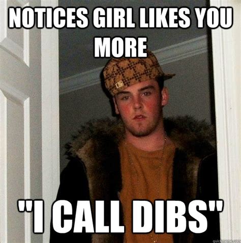 Notices Girl Likes You More I Call Dibs Scumbag Steve Quickmeme