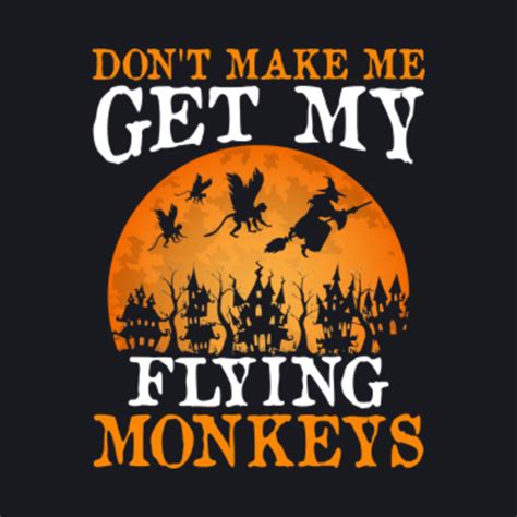 Monkey Do Not Make Me Get My Flying Monkeys Halloween Monkey